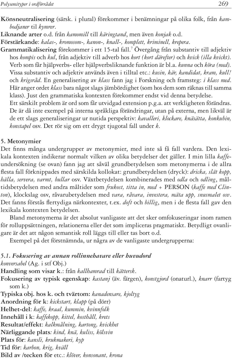 7 Övergång från substantiv till adjektiv hos kompis och kul, från adjektiv till adverb hos kort (kort därefter) och kvick (illa kvickt).