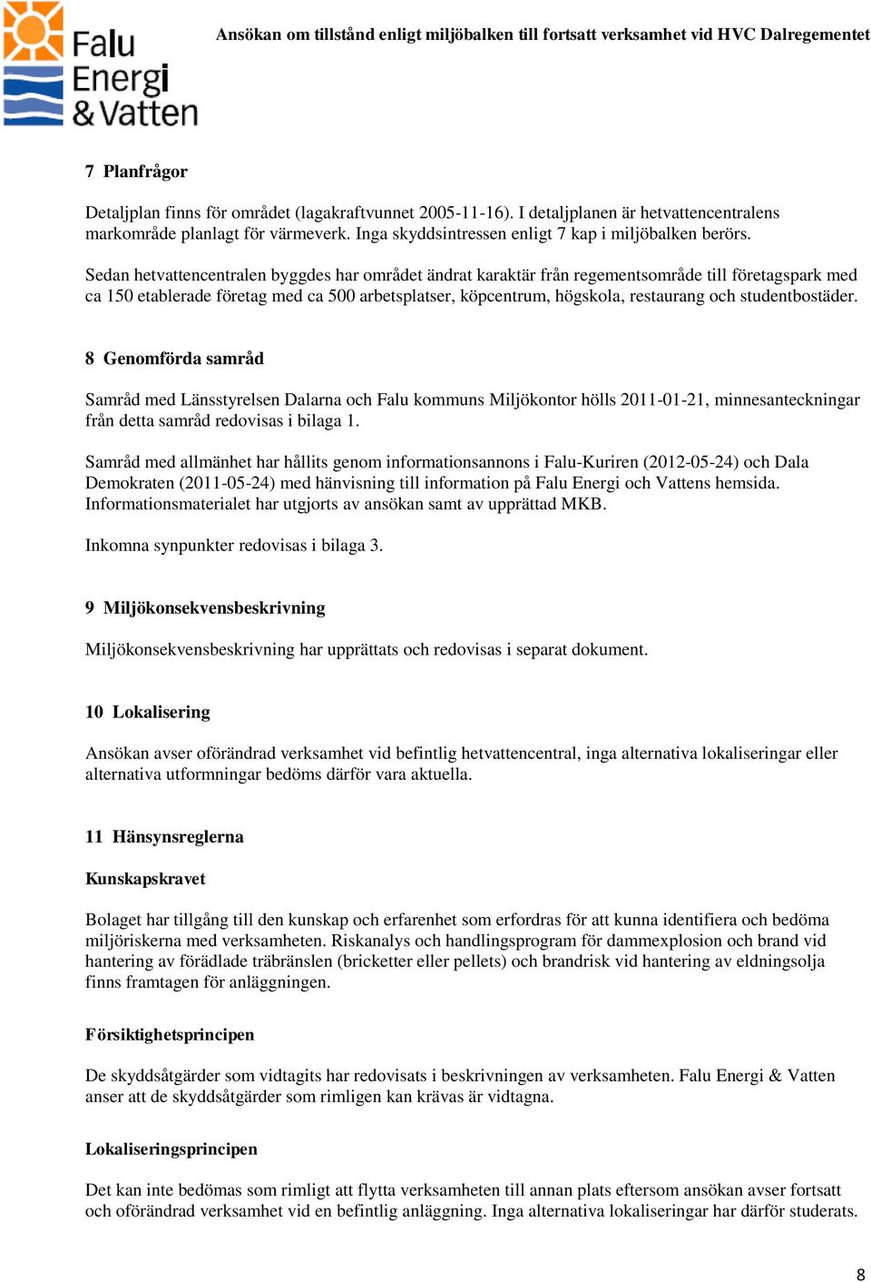 studentbostäder. 8 Genomförda samråd Samråd med Länsstyrelsen Dalarna och Falu kommuns Miljökontor hölls 2011-01-21, minnesanteckningar från detta samråd redovisas i bilaga 1.