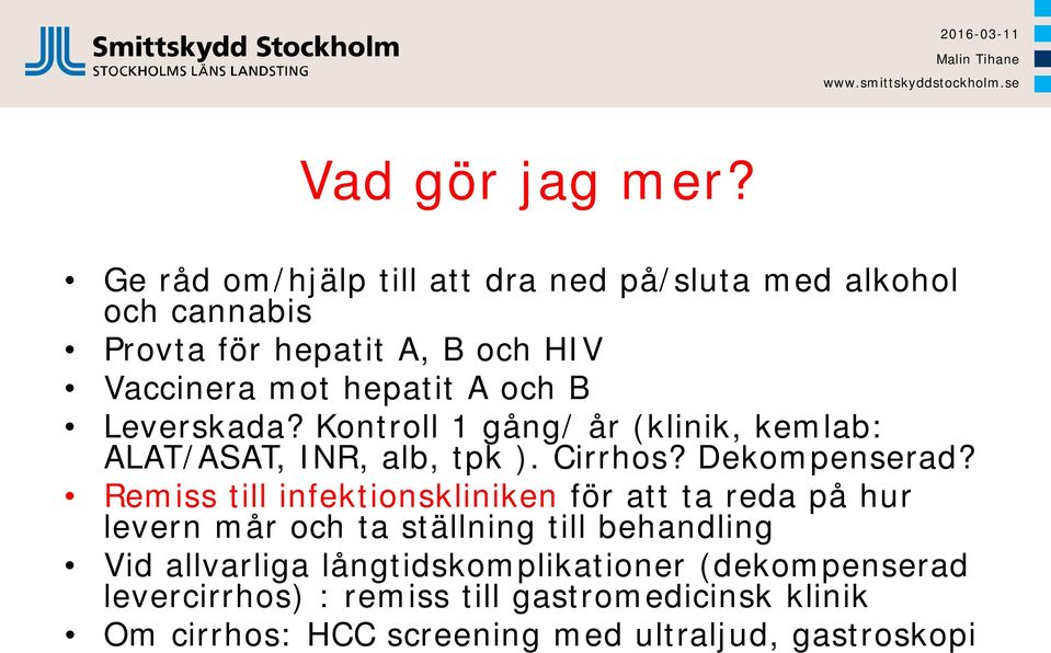 och B Leverskada? Kontroll 1 gång/ år (klinik, kemlab: ALAT/ASAT, INR, alb, tpk ). Cirrhos? Dekompenserad?