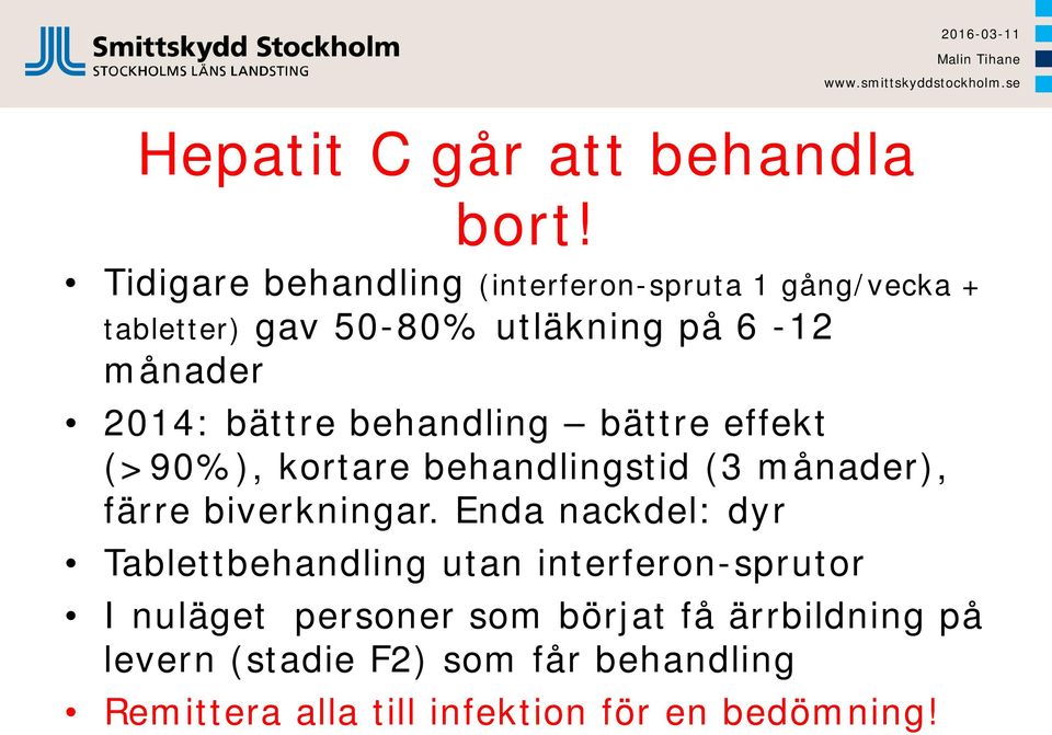 bättre behandling bättre effekt (>90%), kortare behandlingstid (3 månader), färre biverkningar.