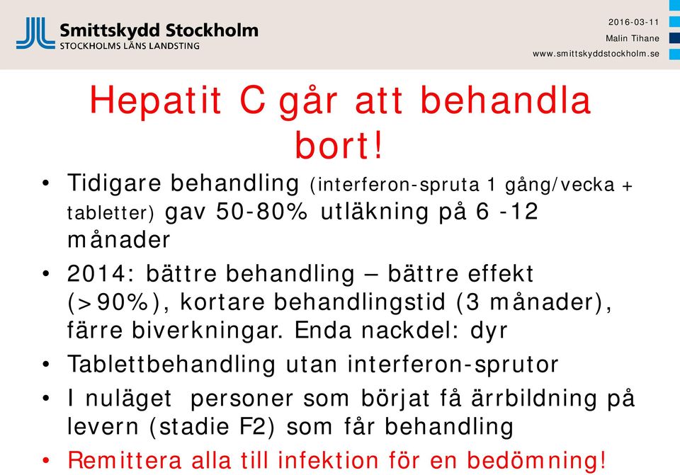 bättre behandling bättre effekt (>90%), kortare behandlingstid (3 månader), färre biverkningar.