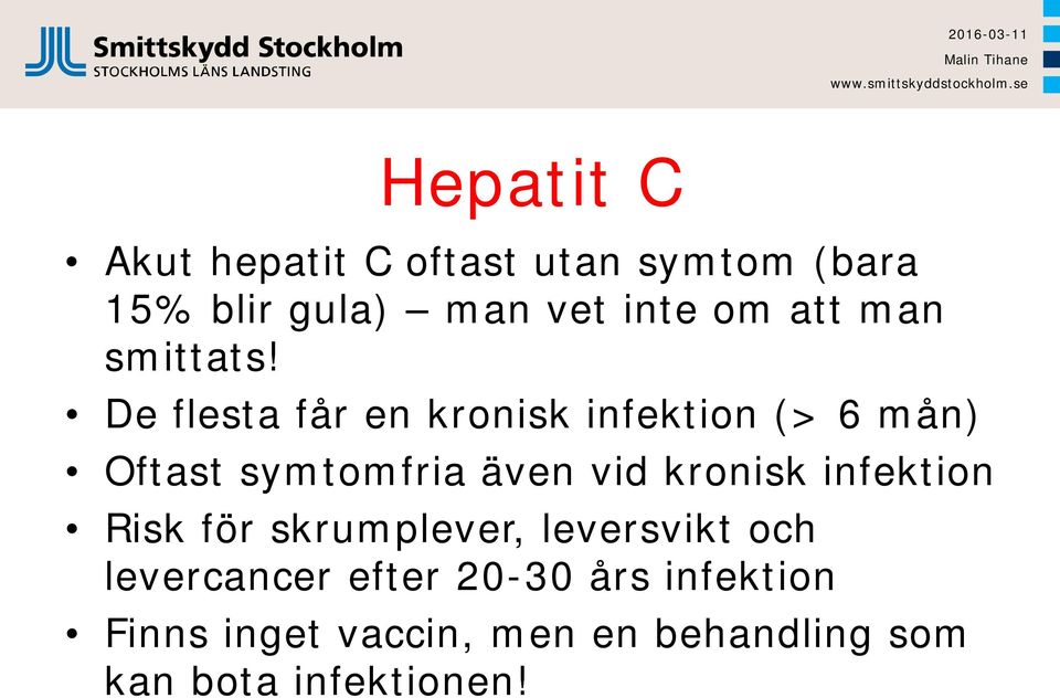 De flesta får en kronisk infektion (> 6 mån) Oftast symtomfria även vid kronisk