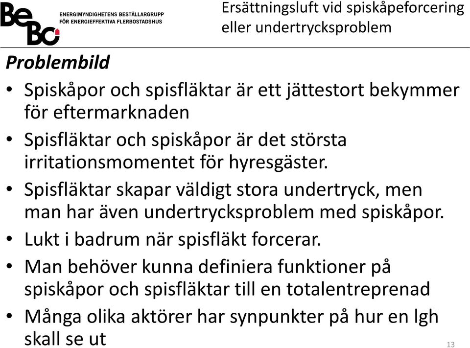 Spisfläktar skapar väldigt stora undertryck, men man har även undertrycksproblem med spiskåpor.