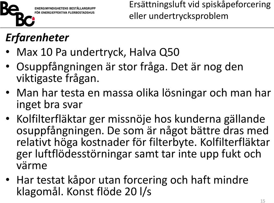 osuppfångningen. De som är något bättre dras med relativt höga kostnader för filterbyte.