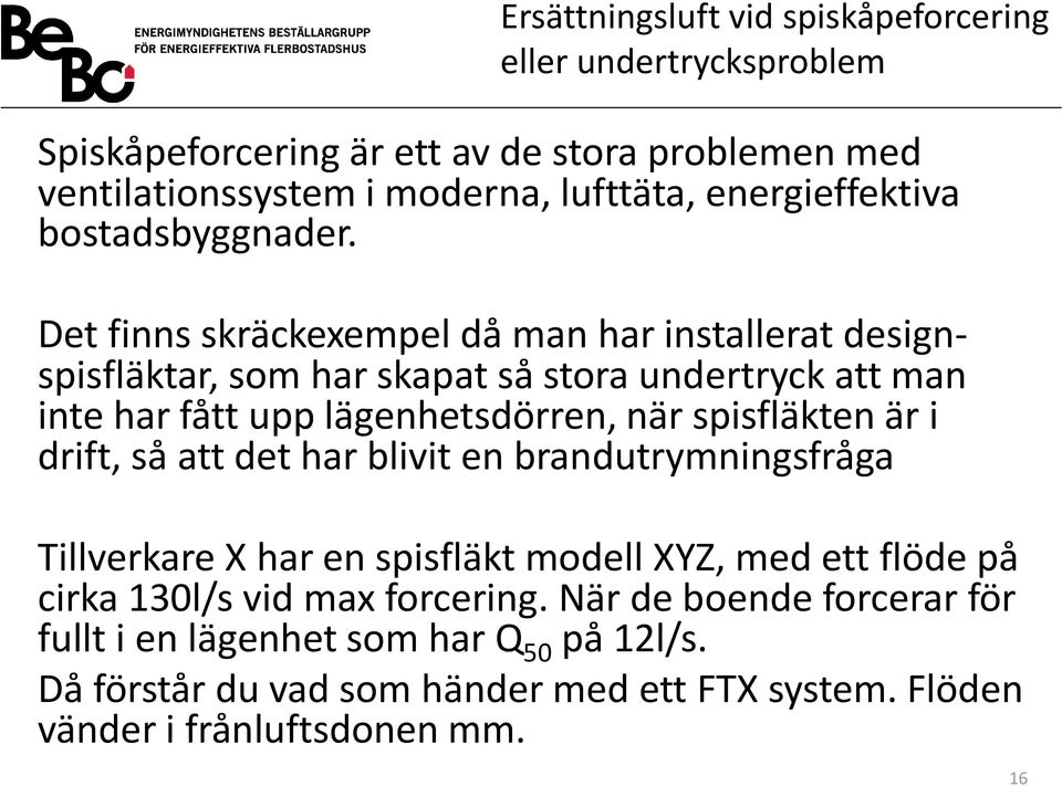 spisfläkten är i drift, så att det har blivit en brandutrymningsfråga Tillverkare X har en spisfläkt modell XYZ, med ett flöde på cirka 130l/s vid