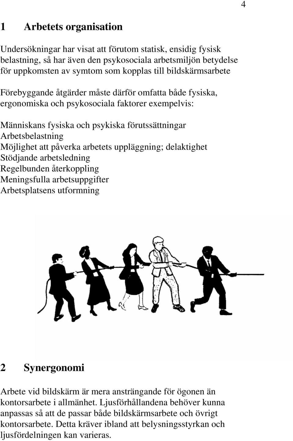 att påverka arbetets uppläggning; delaktighet Stödjande arbetsledning Regelbunden återkoppling Meningsfulla arbetsuppgifter Arbetsplatsens utformning 2 Synergonomi Arbete vid bildskärm är mera