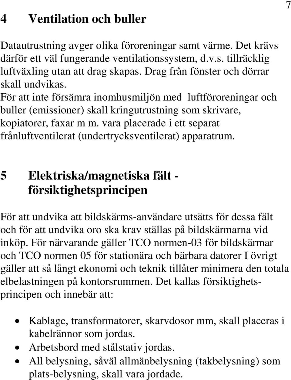 vara placerade i ett separat frånluftventilerat (undertrycksventilerat) apparatrum.