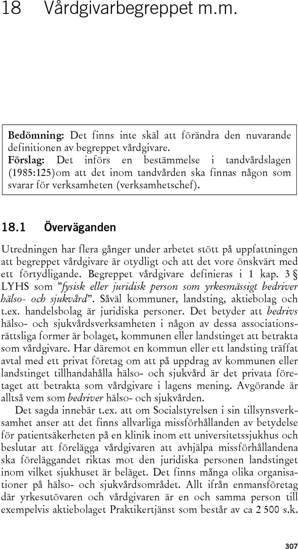 1 Överväganden Utredningen har flera gånger under arbetet stött på uppfattningen att begreppet vårdgivare är otydligt och att det vore önskvärt med ett förtydligande.