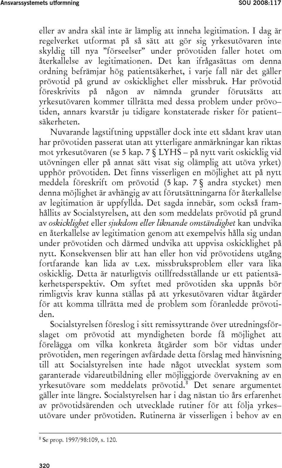 Det kan ifrågasättas om denna ordning befrämjar hög patientsäkerhet, i varje fall när det gäller prövotid på grund av oskicklighet eller missbruk.