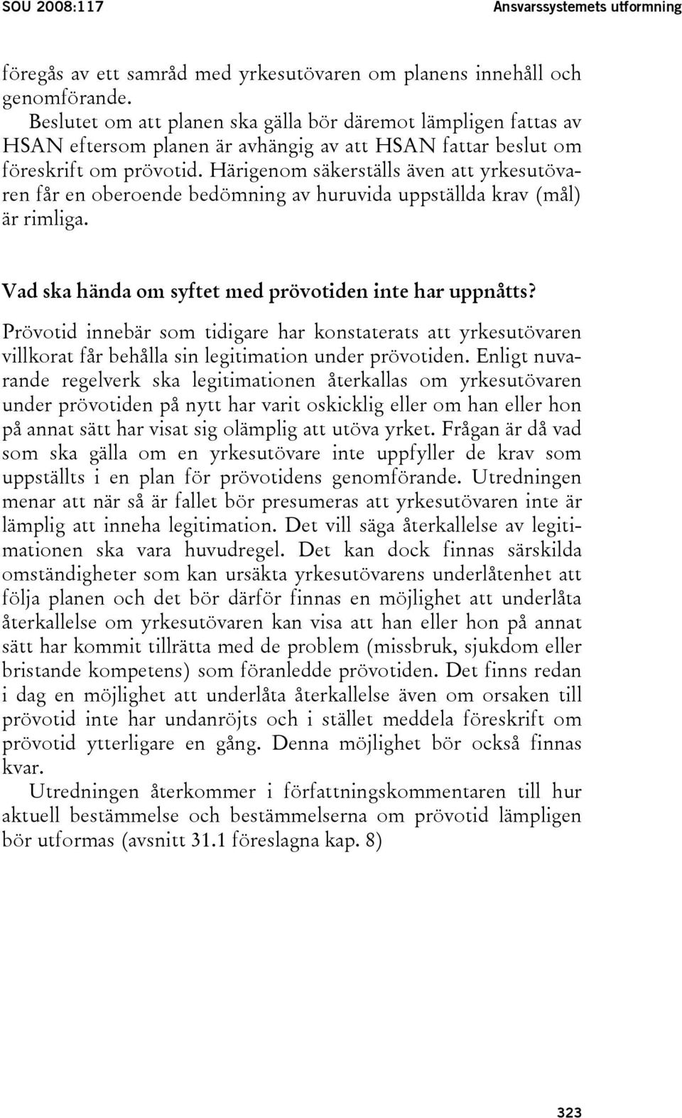 Härigenom säkerställs även att yrkesutövaren får en oberoende bedömning av huruvida uppställda krav (mål) är rimliga. Vad ska hända om syftet med prövotiden inte har uppnåtts?