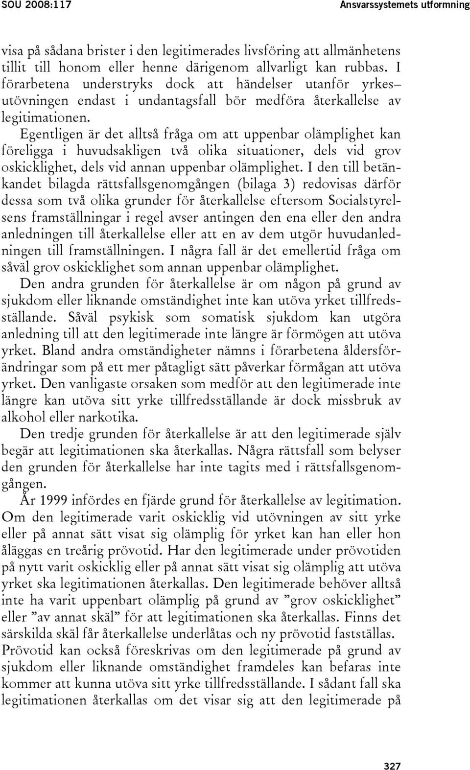 Egentligen är det alltså fråga om att uppenbar olämplighet kan föreligga i huvudsakligen två olika situationer, dels vid grov oskicklighet, dels vid annan uppenbar olämplighet.