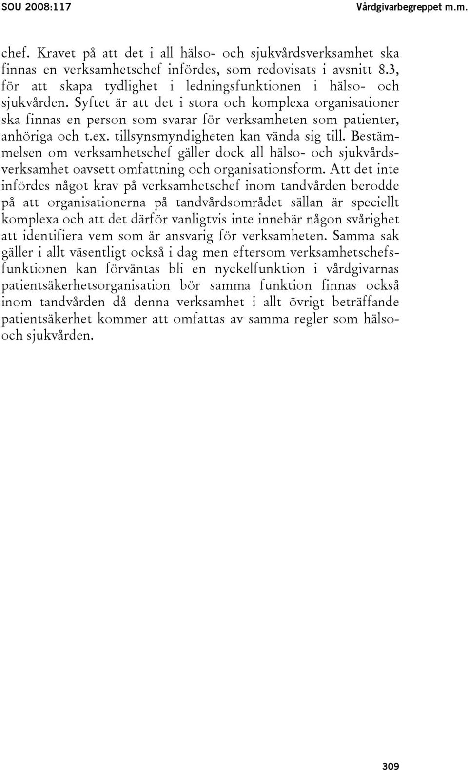 Syftet är att det i stora och komplexa organisationer ska finnas en person som svarar för verksamheten som patienter, anhöriga och t.ex. tillsynsmyndigheten kan vända sig till.