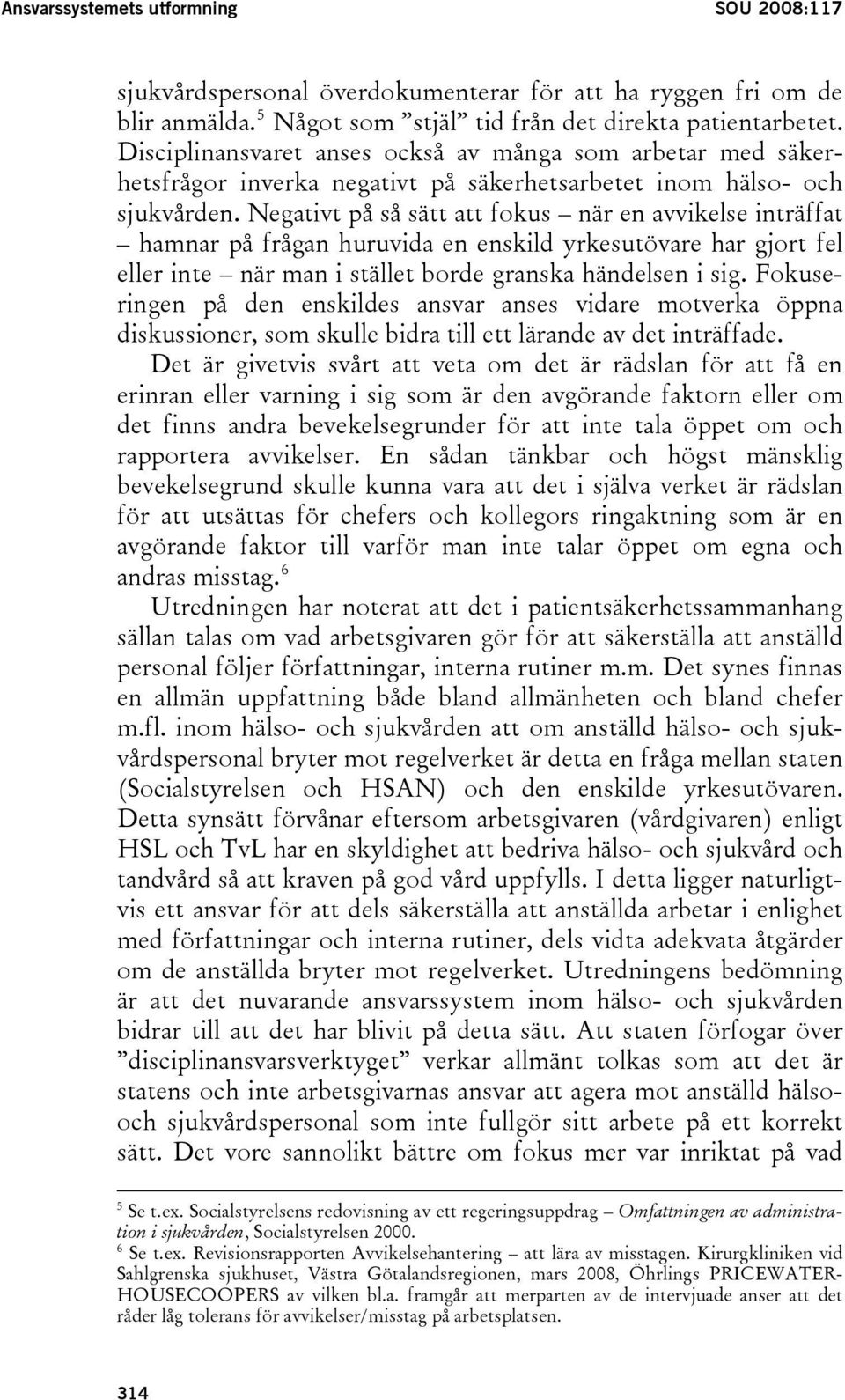 Negativt på så sätt att fokus när en avvikelse inträffat hamnar på frågan huruvida en enskild yrkesutövare har gjort fel eller inte när man i stället borde granska händelsen i sig.