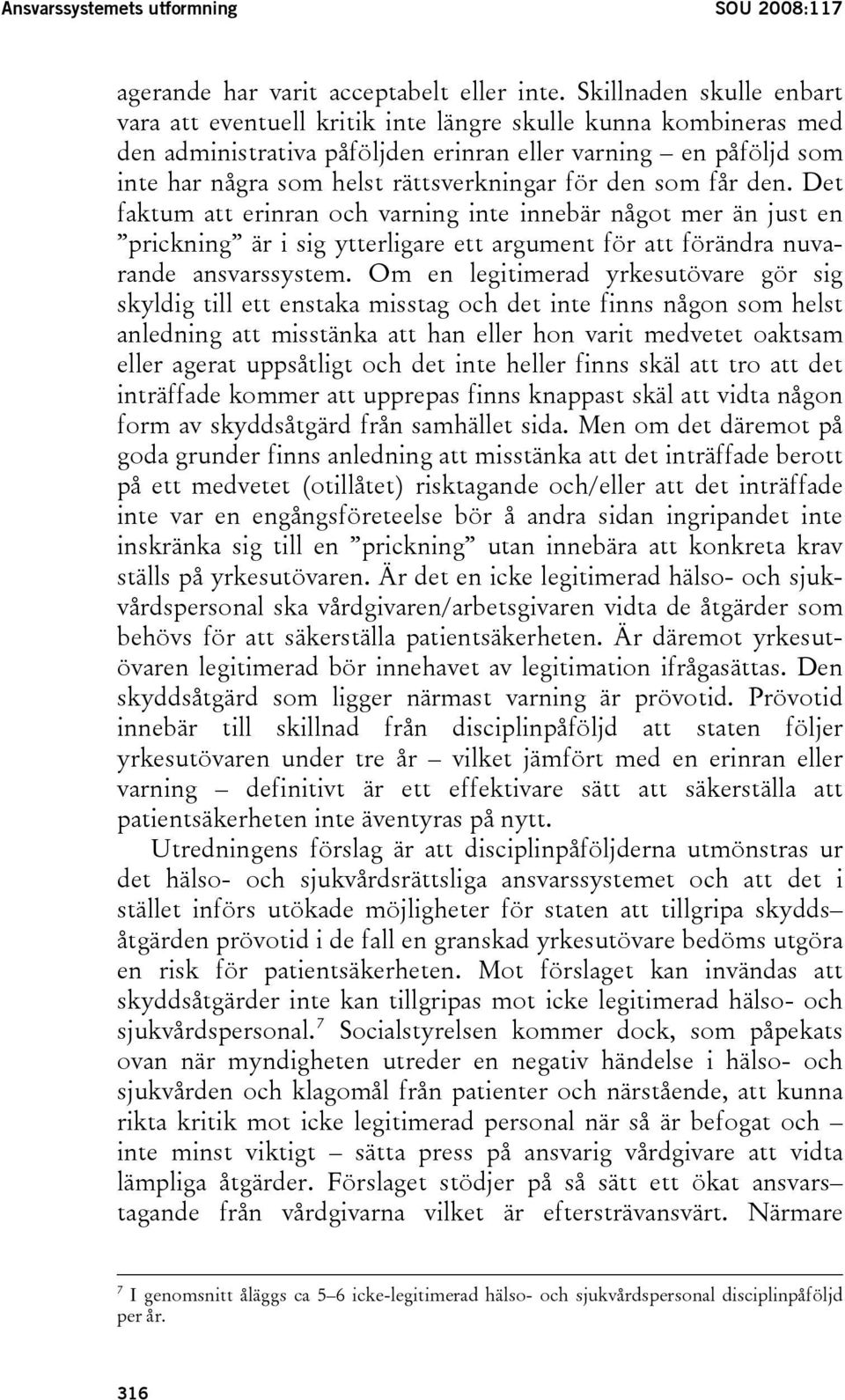 för den som får den. Det faktum att erinran och varning inte innebär något mer än just en prickning är i sig ytterligare ett argument för att förändra nuvarande ansvarssystem.