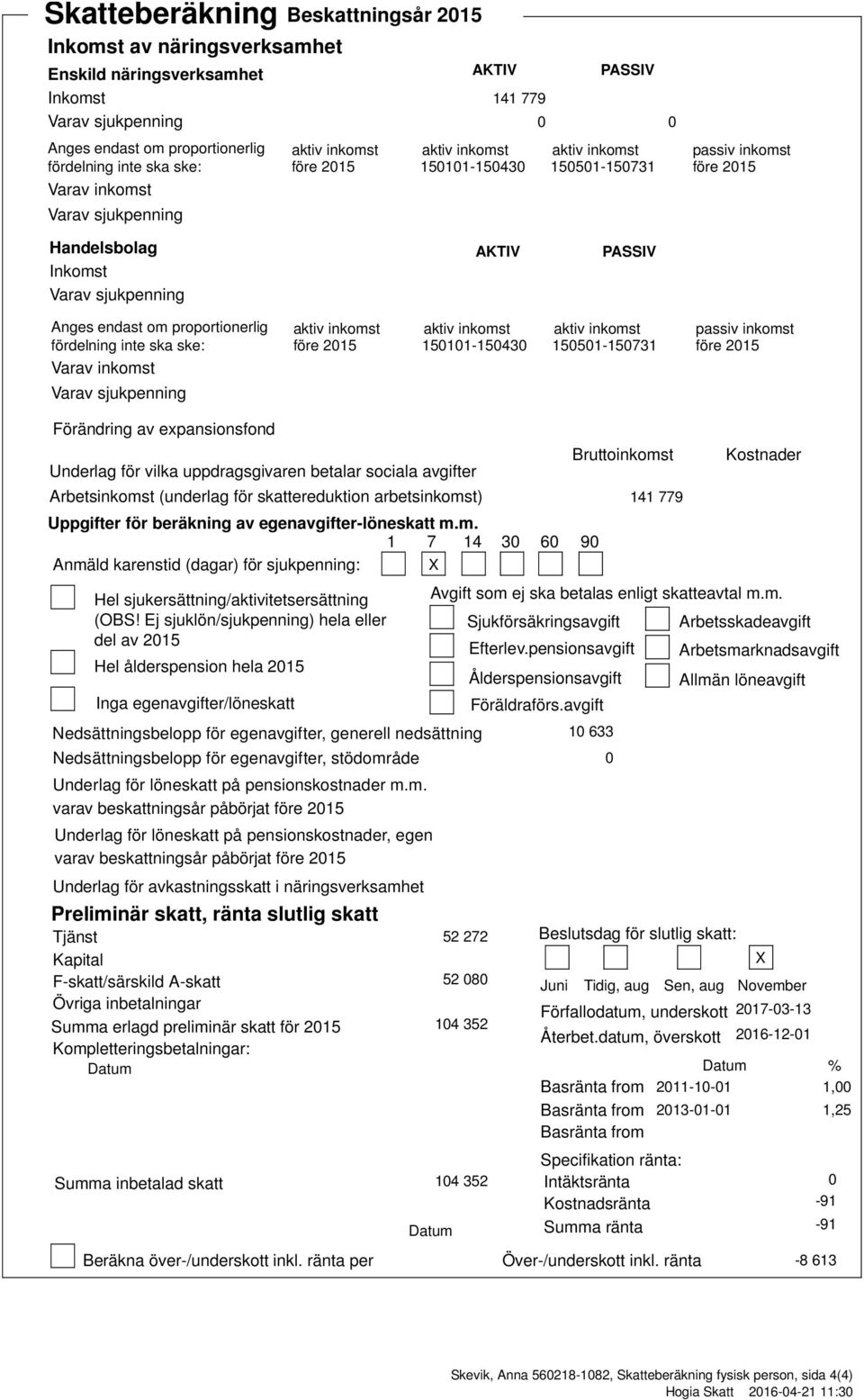 proportionerlig fördelning inte ska ske: Varav inkomst Varav sjukpenning aktiv inkomst före 215 aktiv inkomst aktiv inkomst 15111543 155115731 passiv inkomst före 215 Förändring av expansionsfond