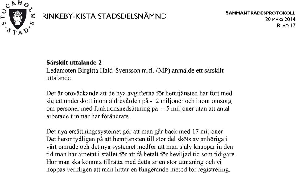 utan att antal arbetade timmar har förändrats. Det nya ersättningssystemet gör att man går back med 17 miljoner!