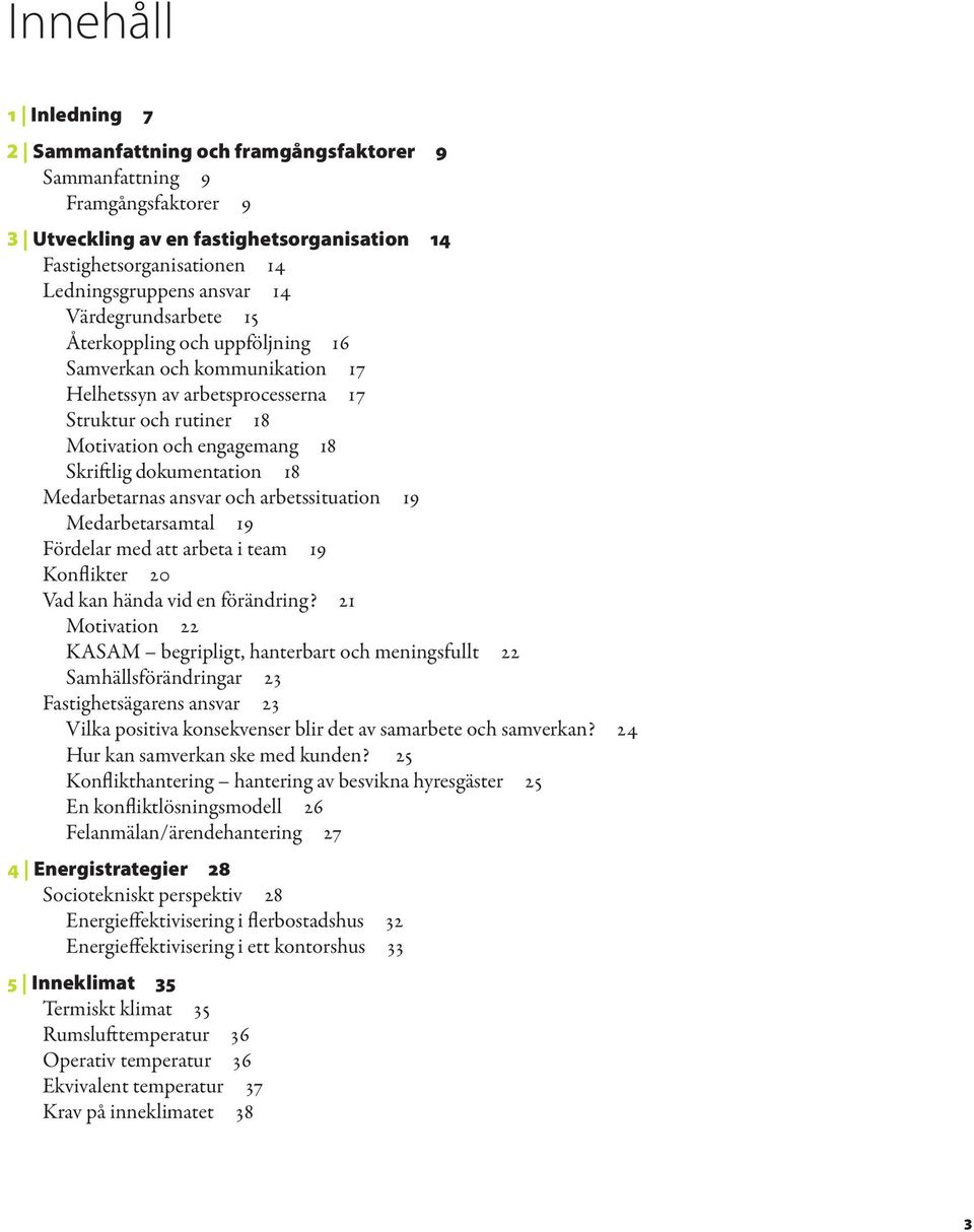 18 Medarbetarnas ansvar och arbetssituation 19 Medarbetarsamtal 19 Fördelar med att arbeta i team 19 Konflikter 20 Vad kan hända vid en förändring?