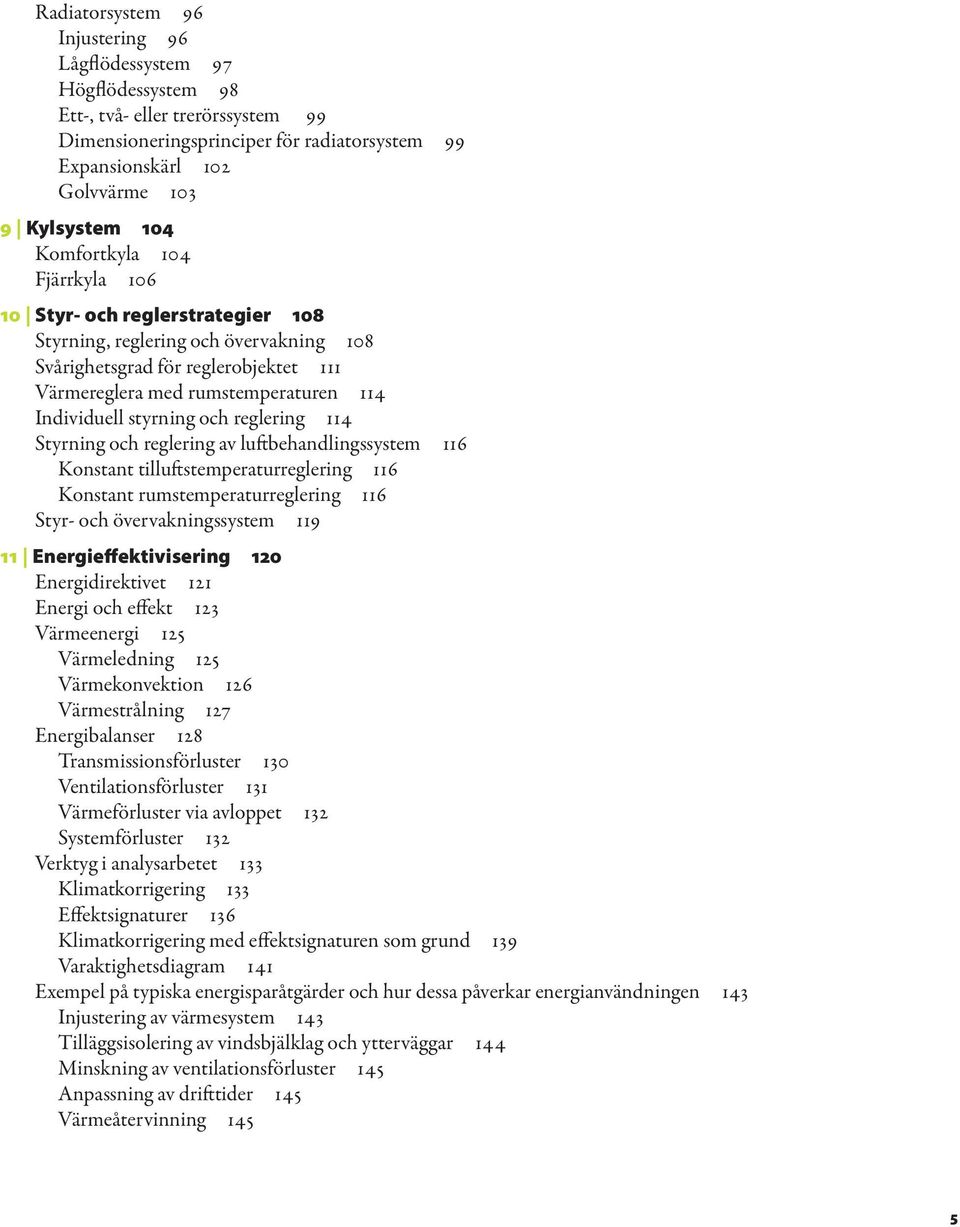 styrning och reglering 114 Styrning och reglering av luftbehandlingssystem 116 Konstant tilluftstemperaturreglering 116 Konstant rumstemperaturreglering 116 Styr- och övervakningssystem 119 11