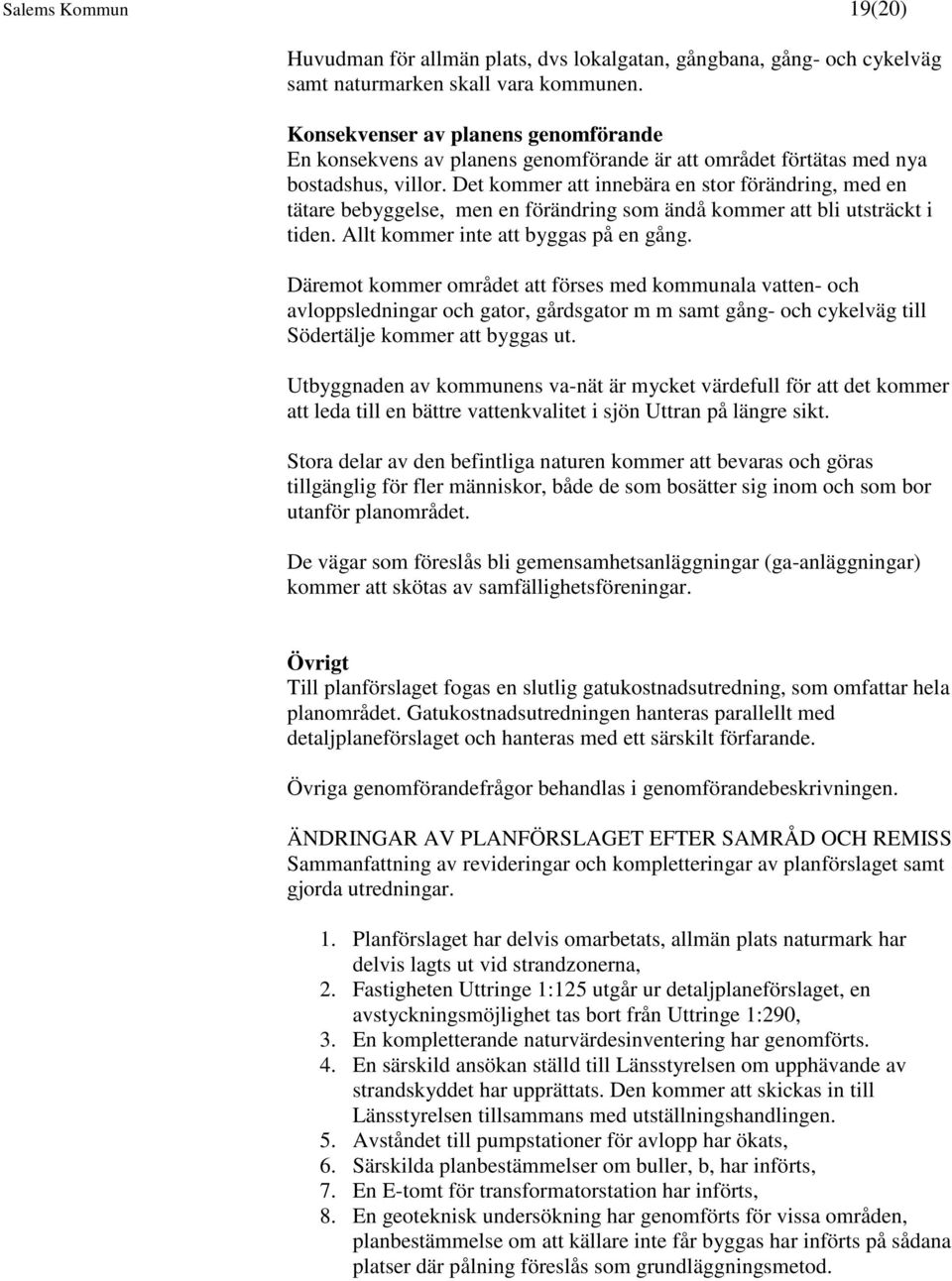 Det kommer att innebära en stor förändring, med en tätare bebyggelse, men en förändring som ändå kommer att bli utsträckt i tiden. Allt kommer inte att byggas på en gång.