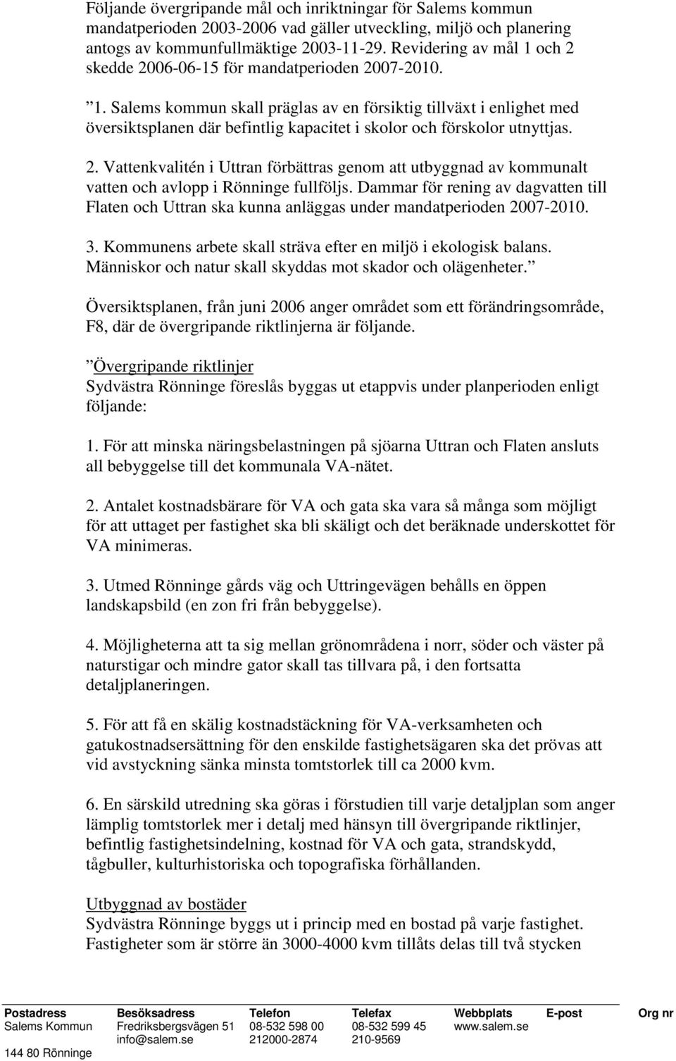 2. Vattenkvalitén i Uttran förbättras genom att utbyggnad av kommunalt vatten och avlopp i Rönninge fullföljs.