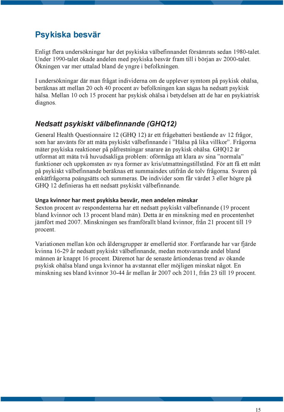 I undersökningar där man frågat individerna om de upplever symtom på psykisk ohälsa, beräknas att mellan och 4 procent av befolkningen kan sägas ha nedsatt psykisk hälsa.