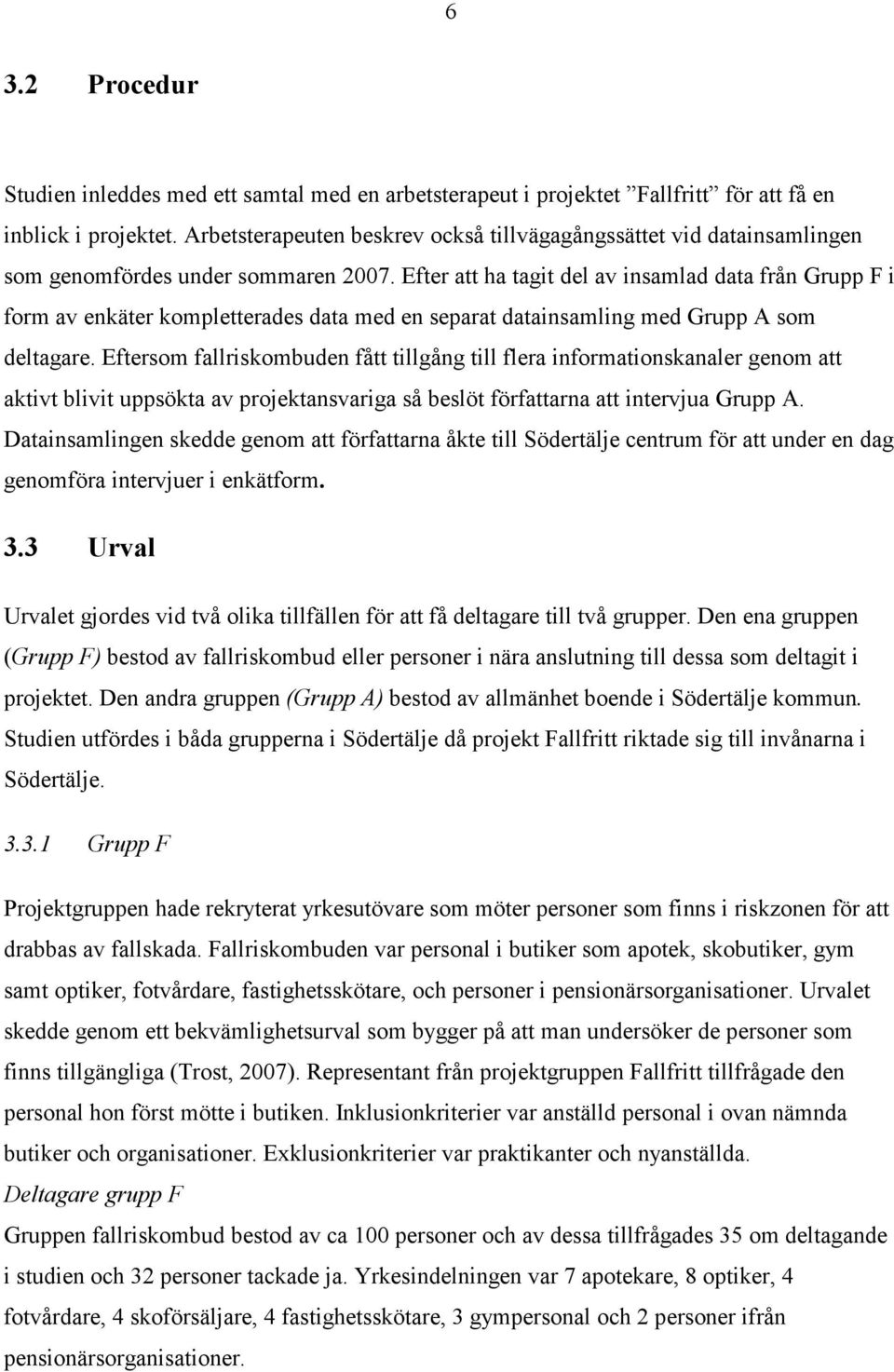 Efter att ha tagit del av insamlad data från Grupp F i form av enkäter kompletterades data med en separat datainsamling med Grupp A som deltagare.