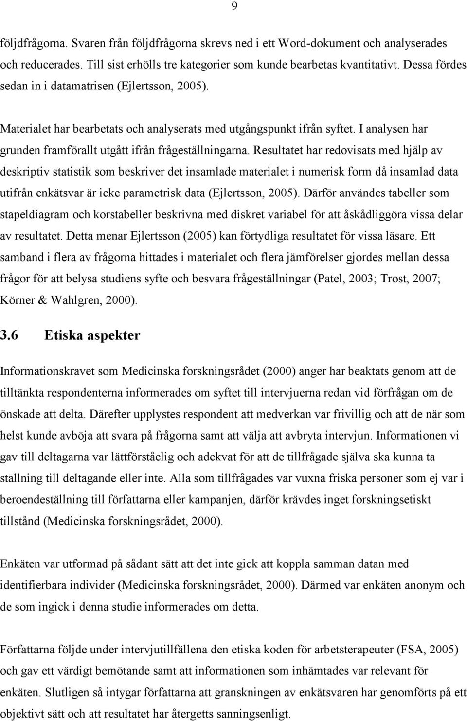 Resultatet har redovisats med hjälp av deskriptiv statistik som beskriver det insamlade materialet i numerisk form då insamlad data utifrån enkätsvar är icke parametrisk data (Ejlertsson, 2005).
