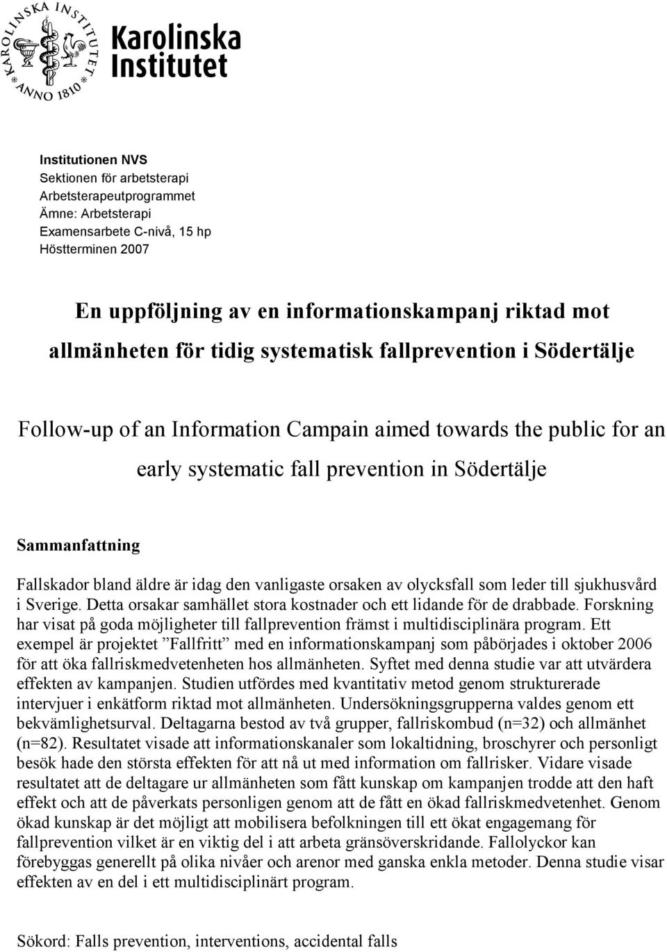 äldre är idag den vanligaste orsaken av olycksfall som leder till sjukhusvård i Sverige. Detta orsakar samhället stora kostnader och ett lidande för de drabbade.