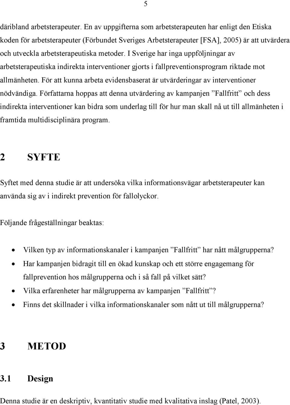 I Sverige har inga uppföljningar av arbetsterapeutiska indirekta interventioner gjorts i fallpreventionsprogram riktade mot allmänheten.