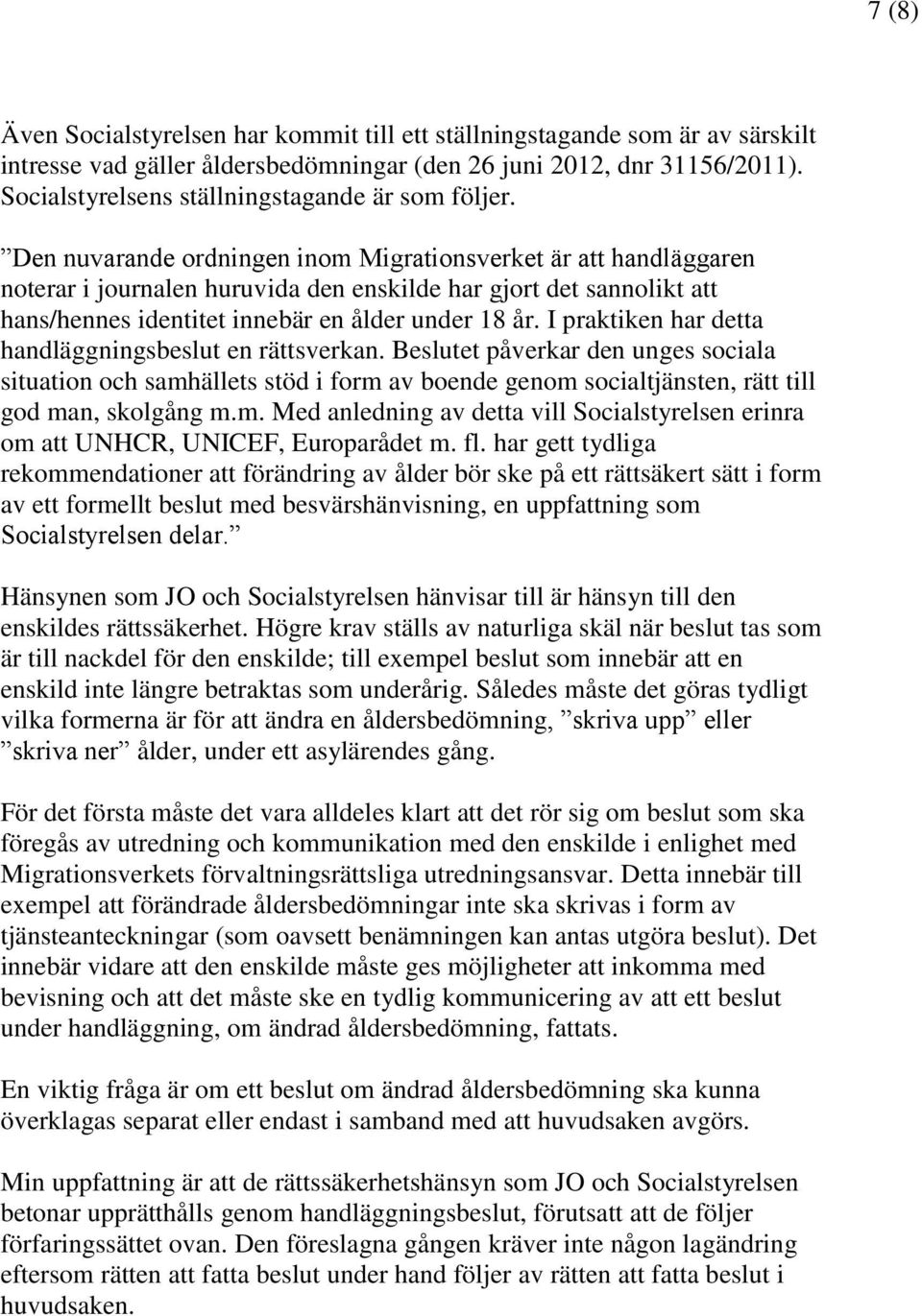 Den nuvarande ordningen inom Migrationsverket är att handläggaren noterar i journalen huruvida den enskilde har gjort det sannolikt att hans/hennes identitet innebär en ålder under 18 år.