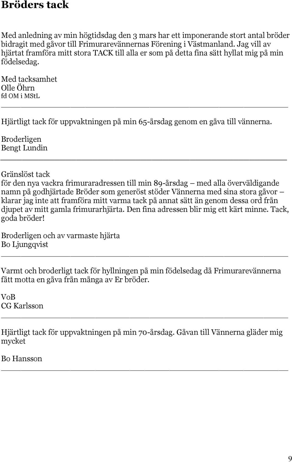 Med tacksamhet Olle Öhrn fd OM i MStL Hjärtligt tack för uppvaktningen på min 65-årsdag genom en gåva till vännerna.