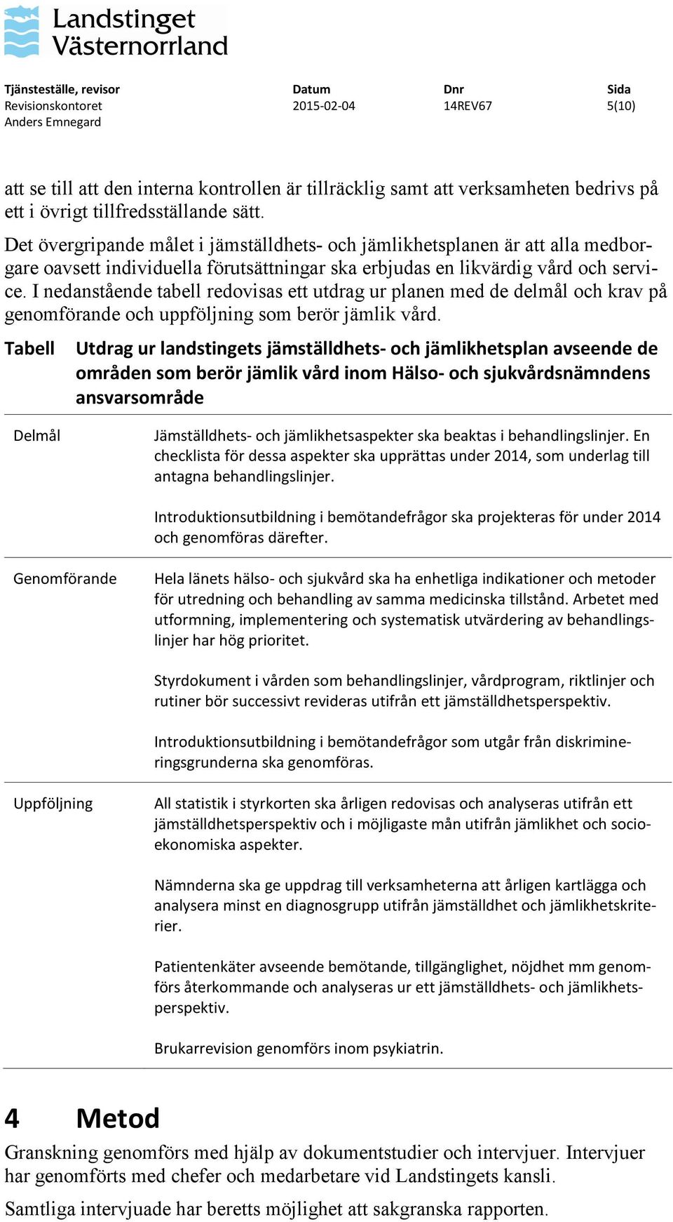 I nedanstående tabell redovisas ett utdrag ur planen med de delmål och krav på genomförande och uppföljning som berör jämlik vård.