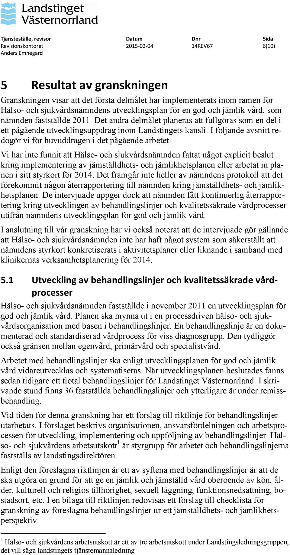 I följande avsnitt redogör vi för huvuddragen i det pågående arbetet.