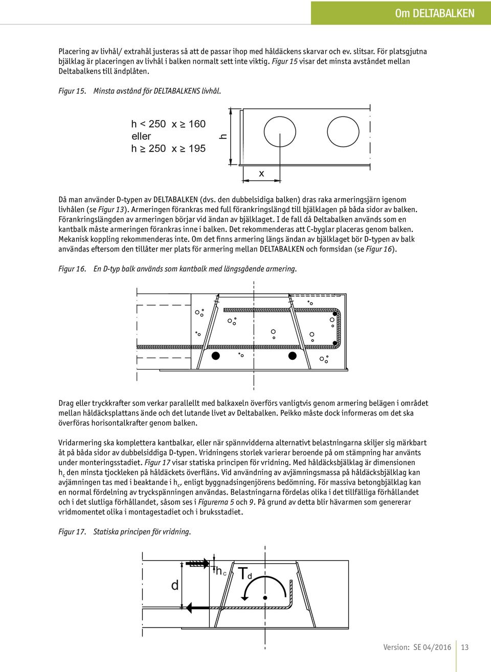 h < 250 x > 160 eller h > 250 x > 195 h x Då man använder D-typen av DELTABALKEN (dvs. den dubbelsidiga balken) dras raka armeringsjärn igenom livhålen (se Figur 13).