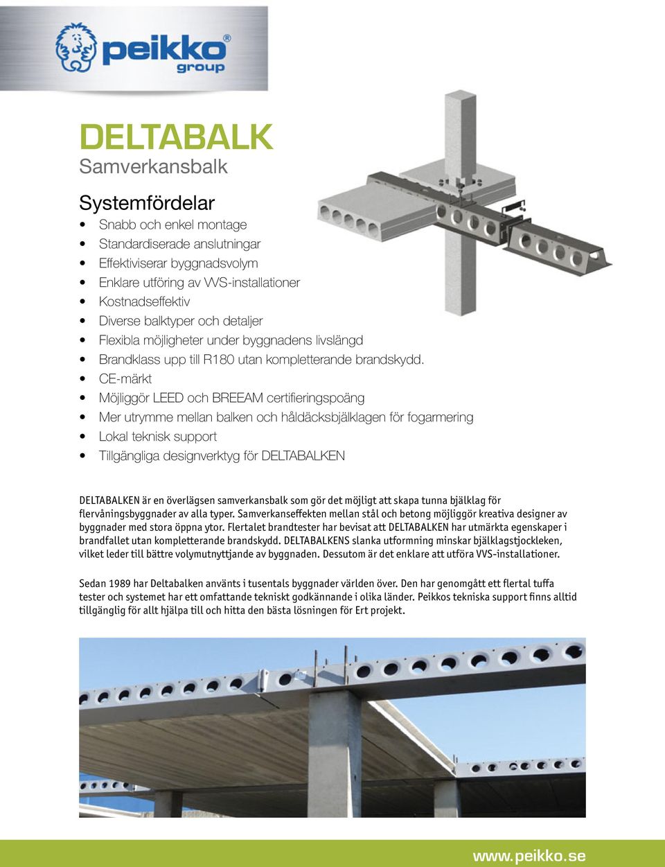 CE-märkt Möjliggör LEED och BREEAM certifi eringspoäng Mer utrymme mellan balken och håldäcksbjälklagen för fogarmering Lokal teknisk support Tillgängliga designverktyg för DELTABALKEN DELTABALKEN är