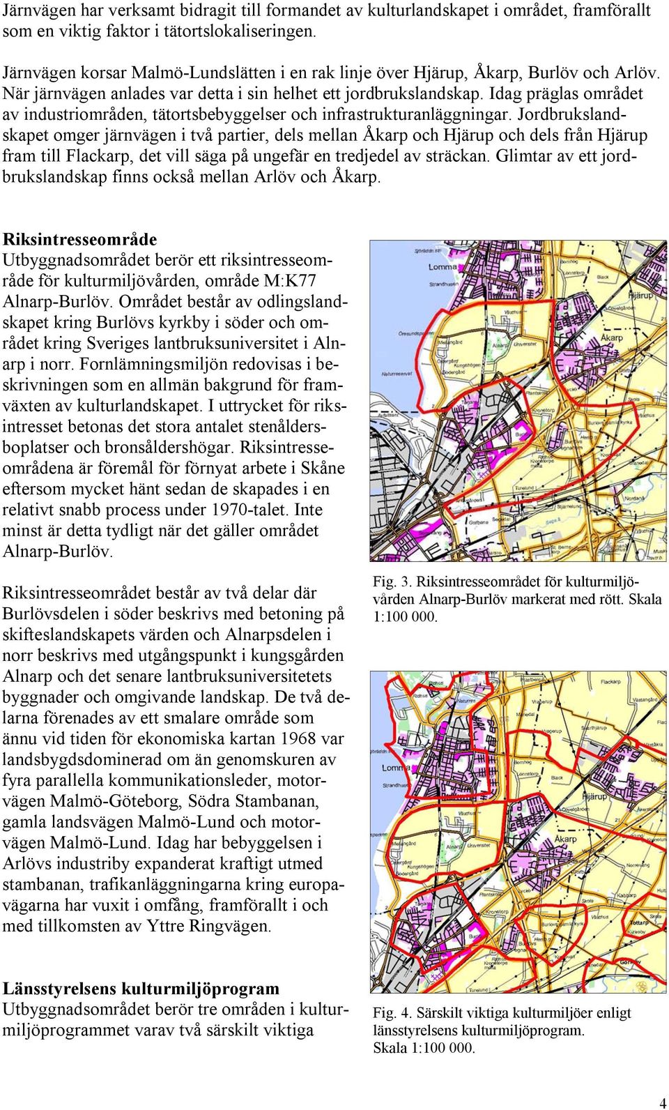 Idag präglas området av industriområden, tätortsbebyggelser och infrastrukturanläggningar.