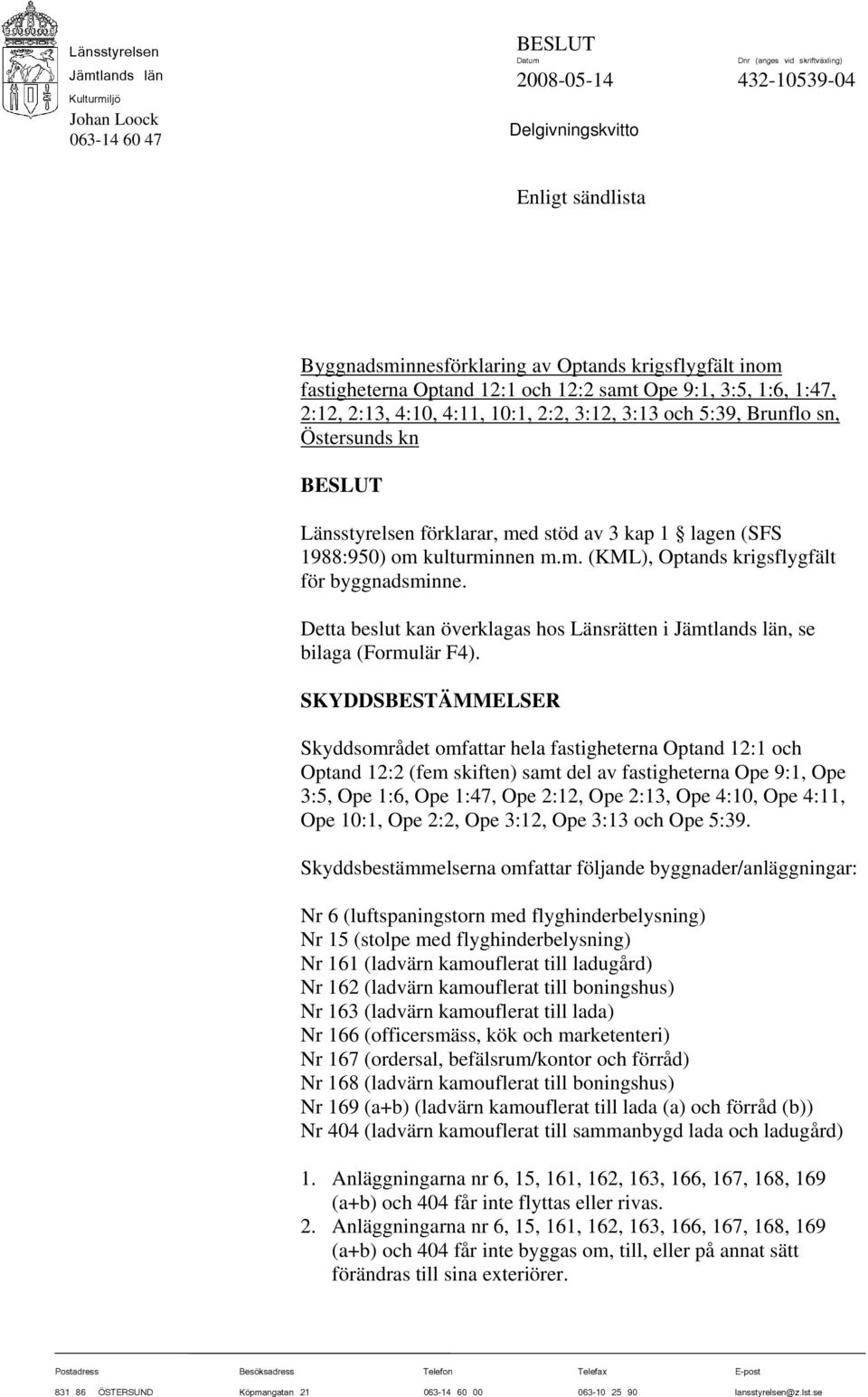 1988:950) om kulturminnen m.m. (KML), Optands krigsflygfält för byggnadsminne. Detta beslut kan överklagas hos Länsrätten i, se bilaga (Formulär F4).