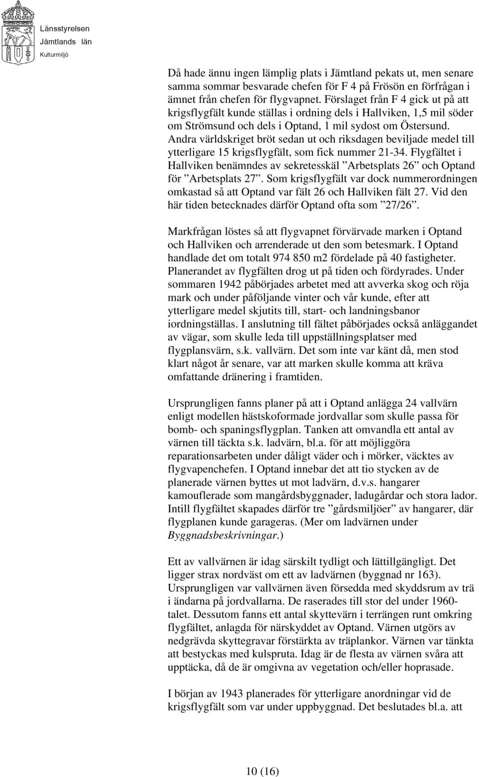 Andra världskriget bröt sedan ut och riksdagen beviljade medel till ytterligare 15 krigsflygfält, som fick nummer 21-34.