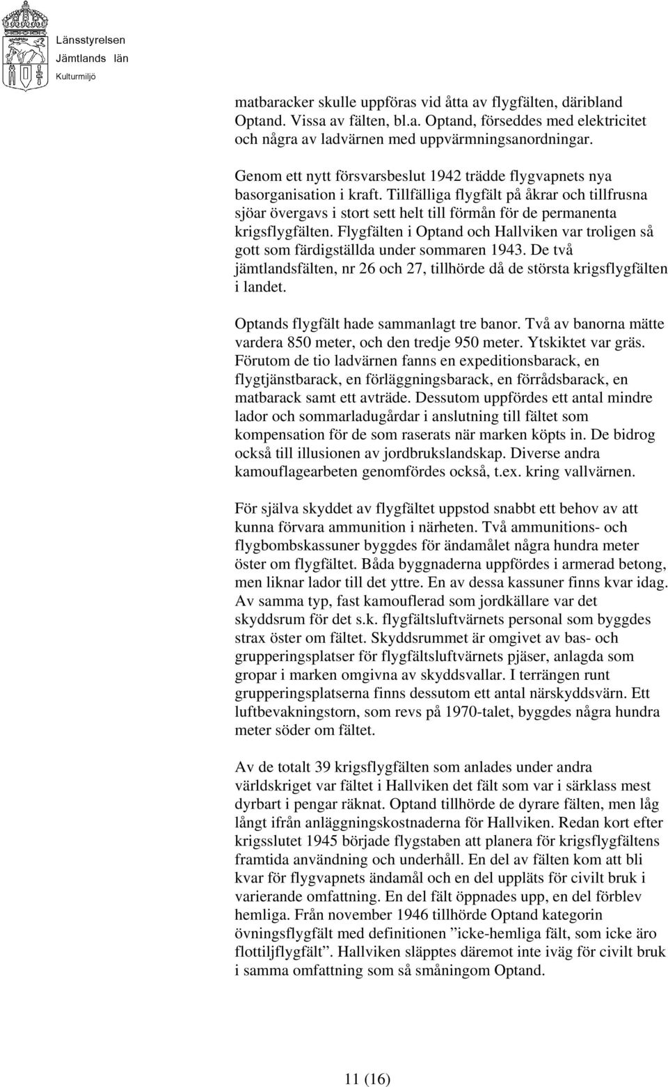 Tillfälliga flygfält på åkrar och tillfrusna sjöar övergavs i stort sett helt till förmån för de permanenta krigsflygfälten.
