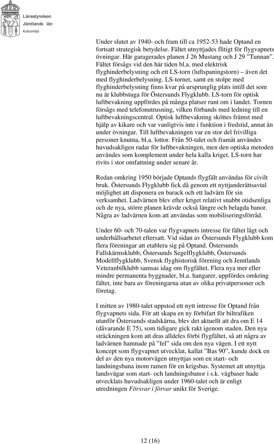 LS-tornet, samt en stolpe med flyghinderbelysning finns kvar på ursprunglig plats intill det som nu är klubbstuga för Östersunds Flygklubb.