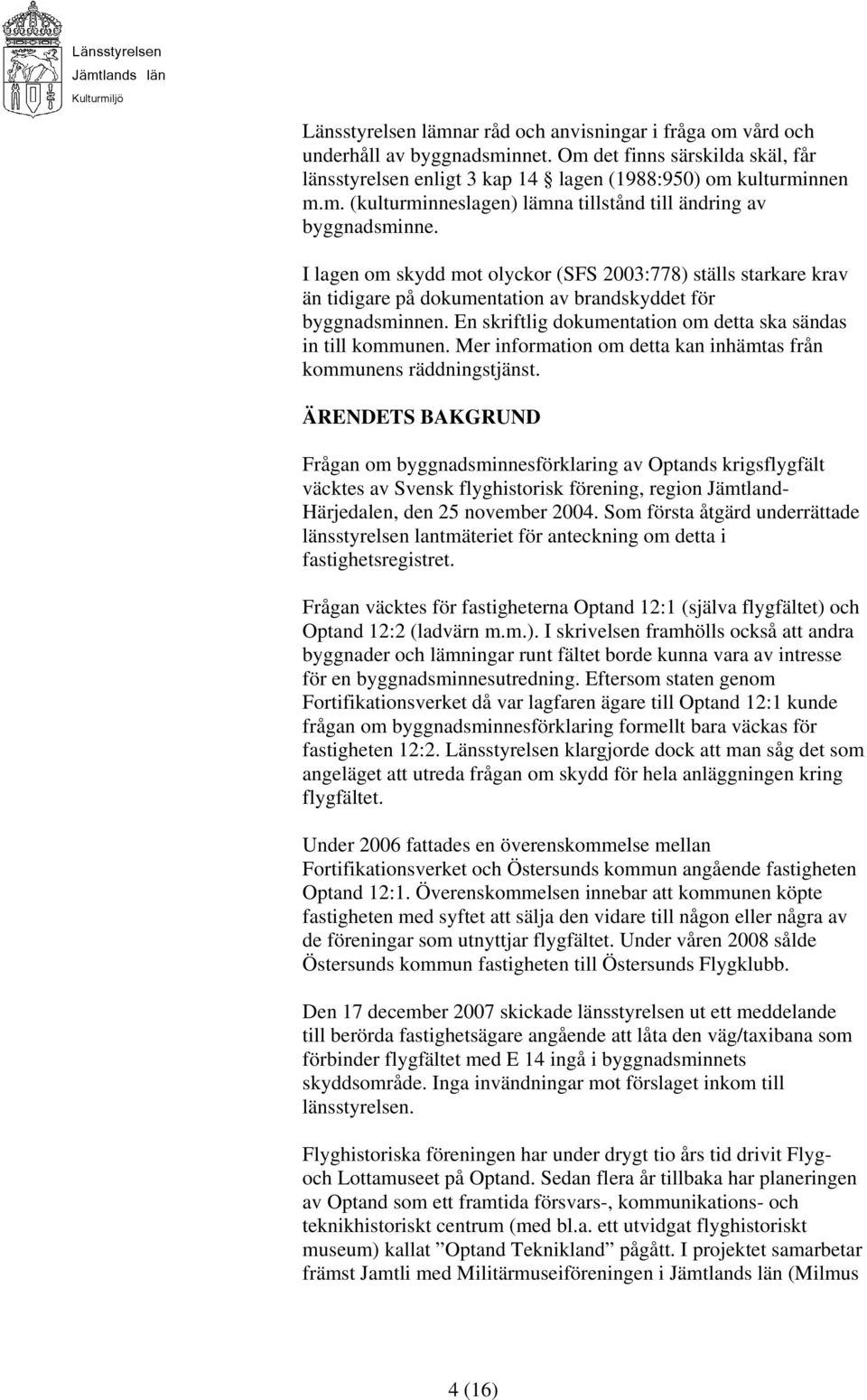 Mer information om detta kan inhämtas från kommunens räddningstjänst.