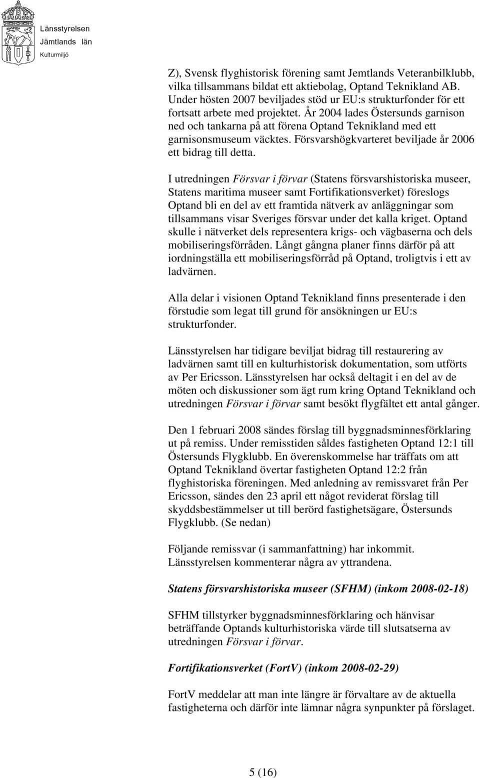 År 2004 lades Östersunds garnison ned och tankarna på att förena Optand Teknikland med ett garnisonsmuseum väcktes. Försvarshögkvarteret beviljade år 2006 ett bidrag till detta.
