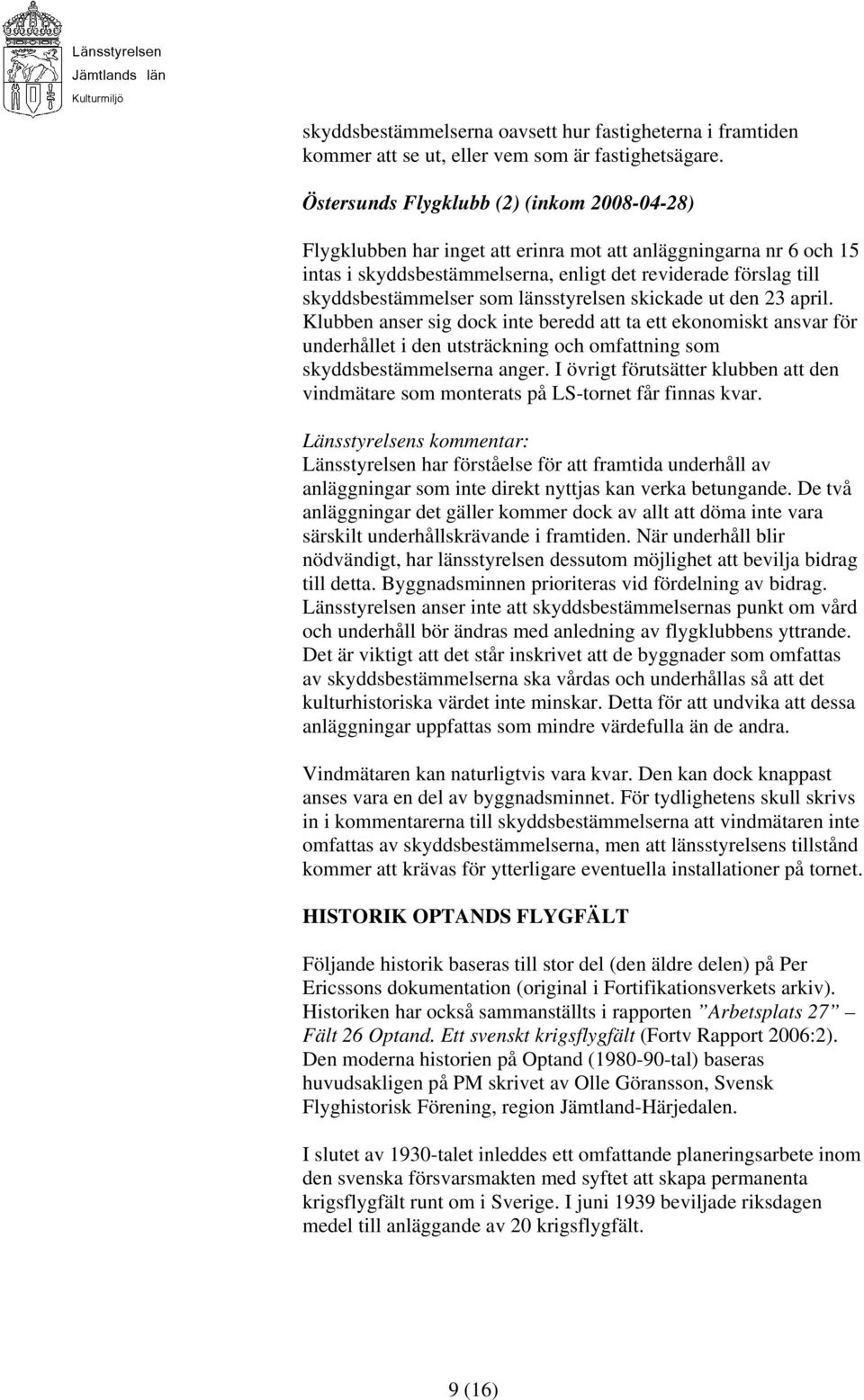 länsstyrelsen skickade ut den 23 april. Klubben anser sig dock inte beredd att ta ett ekonomiskt ansvar för underhållet i den utsträckning och omfattning som skyddsbestämmelserna anger.