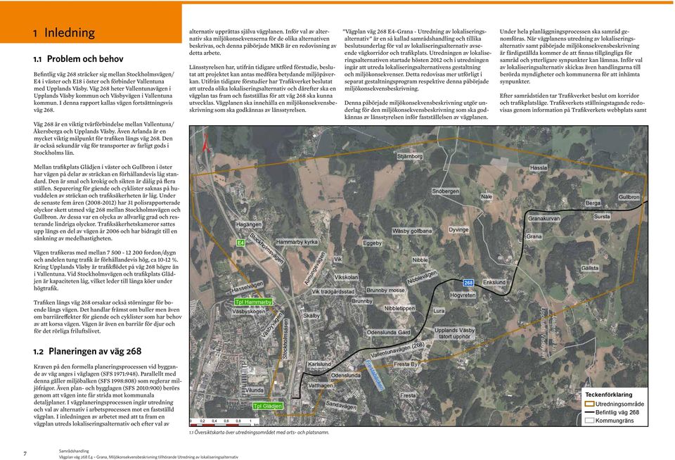 Väg 268 är en viktig tvärförbindelse mellan Vallentuna/ Åkersberga och Upplands Väsby. Även Arlanda är en mycket viktig målpunkt för trafiken längs väg 268.