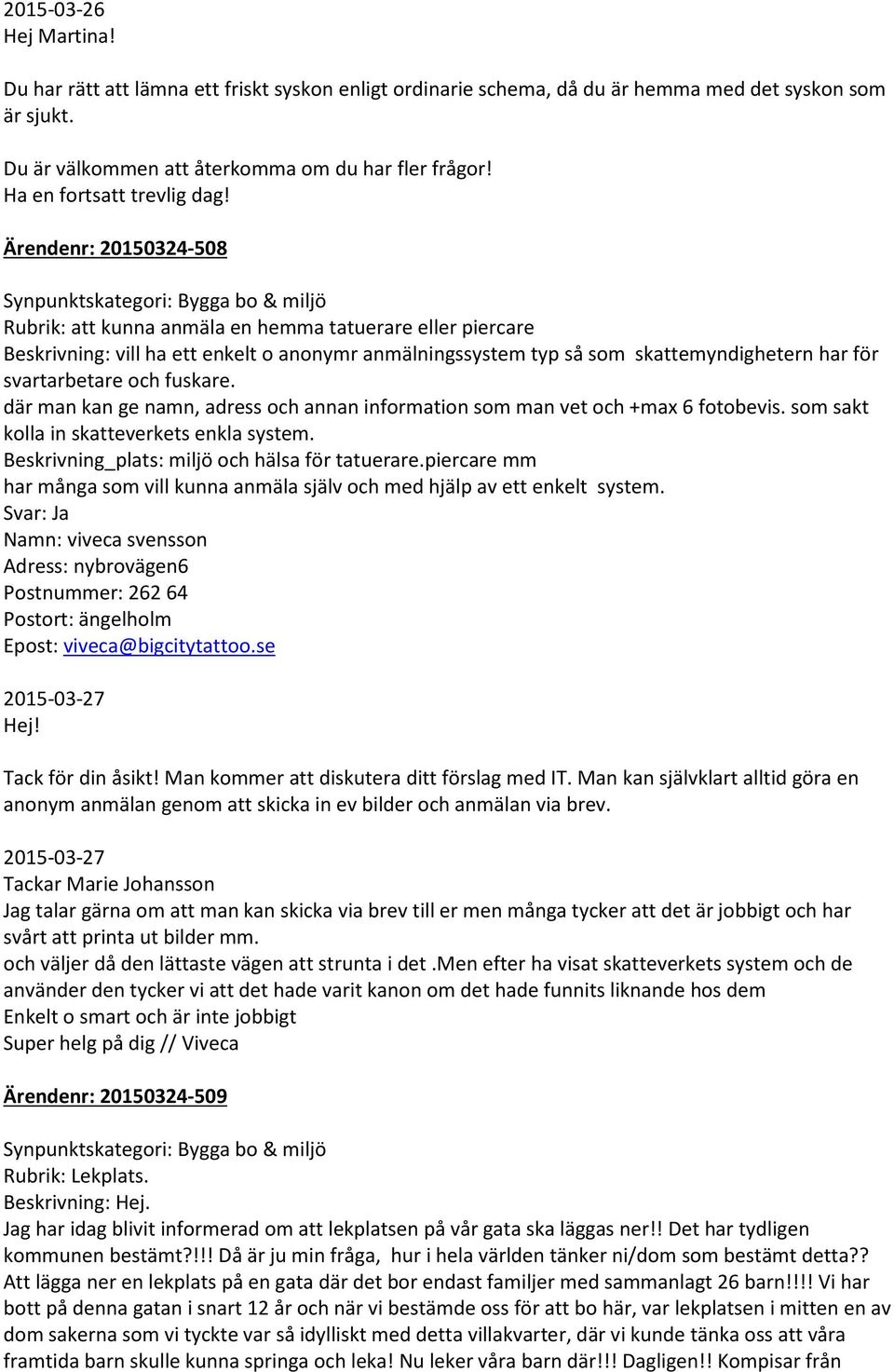 Ärendenr: 20150324-508 Synpunktskategori: Bygga bo & miljö Rubrik: att kunna anmäla en hemma tatuerare eller piercare Beskrivning: vill ha ett enkelt o anonymr anmälningssystem typ så som