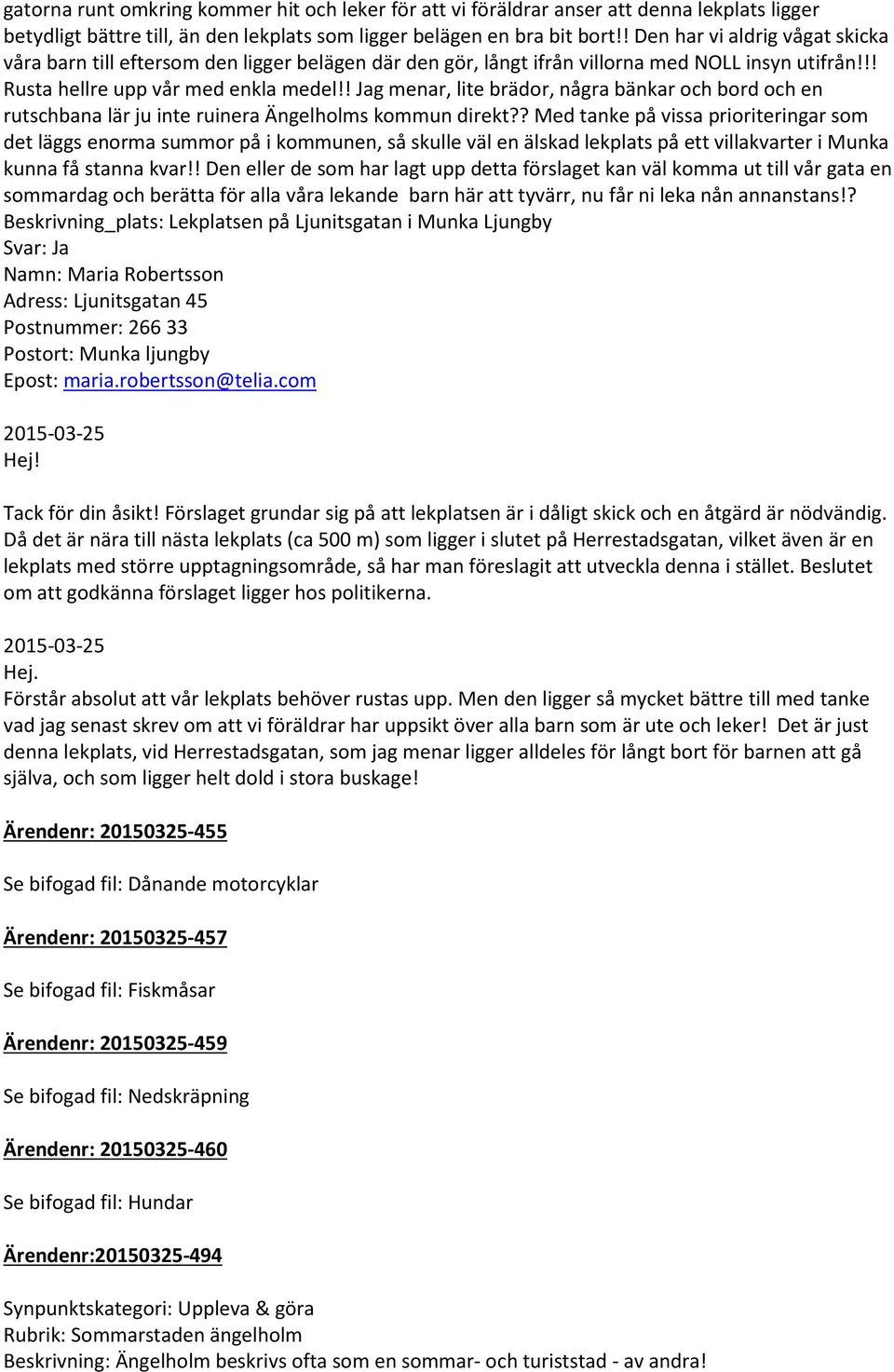 ! Jag menar, lite brädor, några bänkar och bord och en rutschbana lär ju inte ruinera Ängelholms kommun direkt?