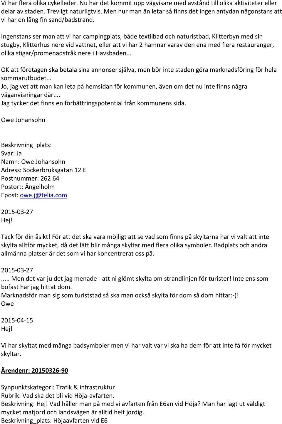 Ingenstans ser man att vi har campingplats, både textilbad och naturistbad, Klitterbyn med sin stugby, Klitterhus nere vid vattnet, eller att vi har 2 hamnar varav den ena med flera restauranger,