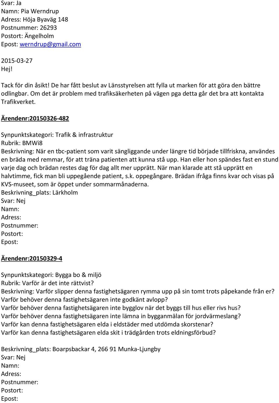 Ärendenr:20150326-482 Synpunktskategori: Trafik & infrastruktur Rubrik: BMWi8 Beskrivning: När en tbc-patient som varit sängliggande under längre tid började tillfriskna, användes en bräda med