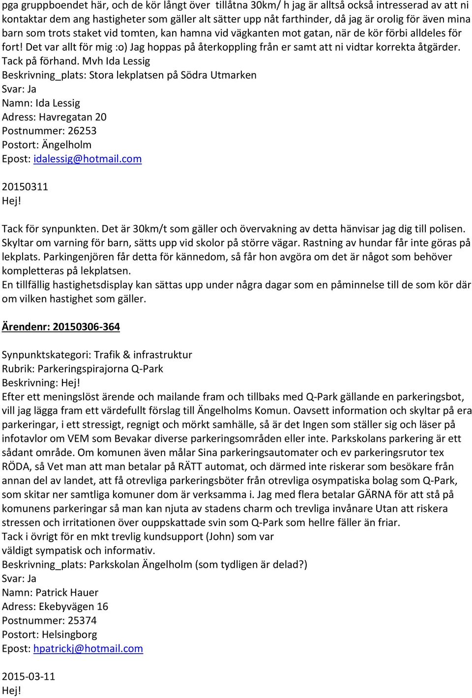 Det var allt för mig :o) Jag hoppas på återkoppling från er samt att ni vidtar korrekta åtgärder. Tack på förhand.