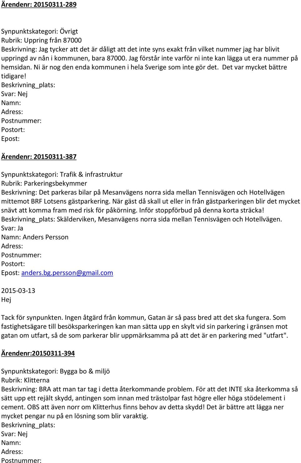 Beskrivning_plats: Svar: Nej Namn: Adress: Postnummer: Postort: Epost: Ärendenr: 20150311-387 Synpunktskategori: Trafik & infrastruktur Rubrik: Parkeringsbekymmer Beskrivning: Det parkeras bilar på